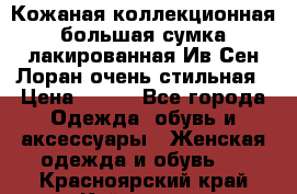 Кожаная коллекционная большая сумка лакированная Ив Сен Лоран очень стильная › Цена ­ 600 - Все города Одежда, обувь и аксессуары » Женская одежда и обувь   . Красноярский край,Кайеркан г.